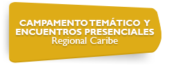 CAMPAMENTO TEMTICO Y ENCUENTROS PRESENCIALES  Regional Caribe