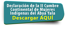 Declaracin de la II Cumbre Continental de Mujeres Indgenas del Abya Yala   Descargar AQU